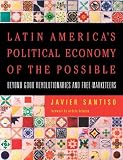 Santiso, Javier: Latin America's Political Economy of the Possible: Beyond Good Revolutionaries And Free Marketeers