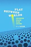Taylor, T. L.: Play Between Worlds: Exploring Online Game Culture