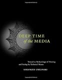 Zielinski, Siegfried: Deep Time of the Media: Toward an Archaeology of Hearing And Seeing by Technical Means