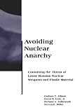 Miller, Steven E.: Avoiding Nuclear Anarchy: Containing the Threat of Loose Russian Nuclear Weapons and Fissile Material Miller, Steven E.: Avoiding Nuclear Anarchy: Containing the Threat of Loose Russian Nuclear Weapons and Fissile Material