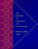 Arbib, Michael A.: The Handbook of Brain Theory and Neural Networks Arbib, Michael A.: The Handbook of Brain Theory and Neural Networks