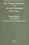 Bloch, Ernst: The Utopian Function of Art and Literature: Selected Essays Bloch, Ernst: The Utopian Function of Art and Literature: Selected Essays