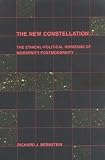 Bernstein, Richard J.: The New Constellation: The Ethical-Political Horizons of Modernity - Postmodernity Bernstein, Richard J.: The New Constellation: The Ethical-Political Horizons of Modernity - Postmodernity