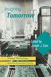 Corn, Joseph J.: Imagining Tomorrow: History, Technology, and the American Future