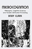 Clark, Andy: Microcognition : Philosophy, Cognitive Science, and Parallel Distributed Processing