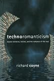 Coyne, Richard: Technoromanticism : Digital Narrative, Holism, and the Romance of the Real