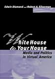 Silverman, Robert A.: White House to Your House: Media and Politics in Virtual America Silverman, Robert A.: White House to Your House: Media and Politics in Virtual America