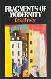 Frisby, David: Fragments of Modernity: Theories of Modernity in the Work of Simmel, Kracauer, and Benjamin Frisby, David: Fragments of Modernity: Theories of Modernity in the Work of Simmel, Kracauer, and Benjamin