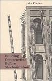 Fitchen, John: Building Construction Before Mechanization Fitchen, John: Building Construction Before Mechanization