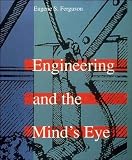 Ferguson, Eugene S.: Engineering and the Mind's Eye Ferguson, Eugene S.: Engineering and the Mind's Eye