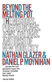 Glazer, Nathan: Beyond the Melting Pot; The Negroes, Puerto Ricans, Jews, Italians, and Irish of New York City Glazer, Nathan: Beyond the Melting Pot; The Negroes, Puerto Ricans, Jews, Italians, and Irish of New York City