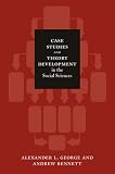 Bennett, Andrew: Case Studies And Theory Development In The Social Sciences