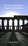 Hersey, George: The Lost Meaning of Classical Architecture: Speculations on Ornament from Vitruvius to Venturi Hersey, George: The Lost Meaning of Classical Architecture: Speculations on Ornament from Vitruvius to Venturi