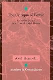 Honneth, Axel: The Critique of Power: Reflective Stages in a Critical Social Theory Honneth, Axel: The Critique of Power: Reflective Stages in a Critical Social Theory