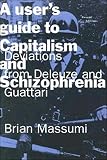 Massumi, Brian: A User's Guide to Capitalism and Schizophrenia: Deviations from Deleuze and Guattari