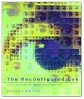 The Reconfigured Eye: Visual Truth in the Post-Photographic Era