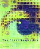 Mitchell, William J.: The Reconfigured Eye: Visual Truth in the Post-Photographic Era