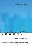 McCullough, Malcolm: Digital Ground: Architecture, Pervasive Computing, And Environmental Knowing McCullough, Malcolm: Digital Ground: Architecture, Pervasive Computing, And Environmental Knowing