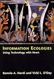 Nardi, Bonnie A.: Information Ecologies: Using Technology With Heart
