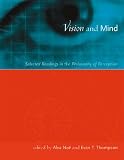 Thompson, Evan: Vision and Mind: Selected Readings in the Philosophy of Perception Thompson, Evan: Vision and Mind: Selected Readings in the Philosophy of Perception