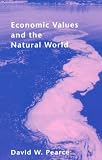 Pearce, David W.: Economic Values and the Natural World Pearce, David W.: Economic Values and the Natural World