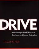 Pfaff, Donald W.: Drive: Neurobiological and Molecular Mechanisms of Sexual Motivation Pfaff, Donald W.: Drive: Neurobiological and Molecular Mechanisms of Sexual Motivation