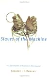 Rawlins, Gregory J. E.: Slaves of the Machine: The Quickening of Computer Technology