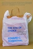 Rosenthal, Edward C.: The Era of Choice: The Ability to Choose And Its Transformation of Contemporary Life Rosenthal, Edward C.: The Era of Choice: The Ability to Choose And Its Transformation of Contemporary Life