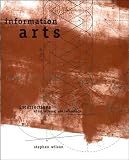 Wilson, Stephen: Information Arts: Intersections of Art, Science, and Technology Wilson, Stephen: Information Arts: Intersections of Art, Science, and Technology