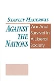 Hauerwas, Stanley: Against the Nations: War and Survival in a Liberal Society