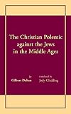 Dahan, Gilbert: The Christian Polemic Against the Jews in the Middle Ages Dahan, Gilbert: The Christian Polemic Against the Jews in the Middle Ages
