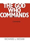 Mouw, Richard J.: The God Who Commands Mouw, Richard J.: The God Who Commands