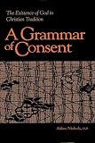 Nichols, Aidan: A Grammar of Consent: The Existence of God in Christian Tradition Nichols, Aidan: A Grammar of Consent: The Existence of God in Christian Tradition
