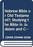 Brooks, Roger: Hebrew Bible or Old Testament?: Studying the Bible in Judaism and Christianity