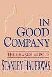 Hauerwas, Stanley: In Good Company: The Church As Polis