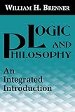Brenner, William H.: Logic and Philosophy: An Integrated Introduction