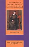 Newman, John Henry: Lectures on the Present Position of Catholics in England: Addressed to the Brothers of the Oratory in the Summer of 1851