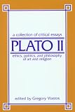Vlastos, Gregory: Plato II: Ethics, Politics, and Philosophy of Art, Religion A Collection of Critical Essays Vlastos, Gregory: Plato II: Ethics, Politics, and Philosophy of Art, Religion A Collection of Critical Essays