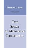 Gilson, Etienne: The Spirit of Mediaeval Philosophy Gilson, Etienne: The Spirit of Mediaeval Philosophy