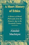 MacIntyre, Alasdair: A Short History of Ethics: A History of Moral Philosophy from the Homeric Age to the Twentieth Century MacIntyre, Alasdair: A Short History of Ethics: A History of Moral Philosophy from the Homeric Age to the Twentieth Century