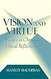Hauerwas, Stanley: Vision and Virtue: Essays in Christian Ethical Reflection