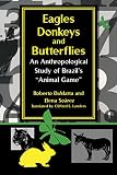 Da Matta, Roberto: Eagles, Donkeys, and Butterflies: An Anthropological Study of Brazil's Animal Game
