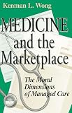 Wong, Kenman L.: Medicine and the Marketplace: The Moral Dimensions of Managed Care