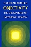 Rescher, Nicholas: Objectivity: The Obligations of Impersonal Reason Rescher, Nicholas: Objectivity: The Obligations of Impersonal Reason