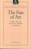 Bernstein, J.M.: The Fate of Art: Aesthetic Alienation from Kant to Derrida and Adorno Bernstein, J.M.: The Fate of Art: Aesthetic Alienation from Kant to Derrida and Adorno