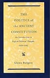 Burgess, Glenn: The Politics of the Ancient Constitution: An Introduction to English Political Thought, 1603-1642 Burgess, Glenn: The Politics of the Ancient Constitution: An Introduction to English Political Thought, 1603-1642