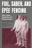 Garret, Maxwell R.: Foil, Saber, and Epee Fencing: Skills, Safety, Operations, and Responsibilities