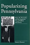 Bronner, Simon J.: Popularizing Pennsylvania: Henry W. Shoemaker and the Progressive Uses of Folklore and History Bronner, Simon J.: Popularizing Pennsylvania: Henry W. Shoemaker and the Progressive Uses of Folklore and History