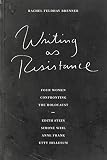 Brenner, Rachel F.: Writing as Resistance: Four Women Confronting the Holocaust, Edith Stein, Simone Weil, Anne Frank and Etty Hillesum Brenner, Rachel F.: Writing as Resistance: Four Women Confronting the Holocaust, Edith Stein, Simone Weil, Anne Frank and Etty Hillesum
