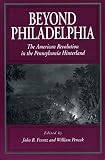 Pencak, William: Beyond Philadelphia: The American Revolution in the Pennsylvania Hinterland Pencak, William: Beyond Philadelphia: The American Revolution in the Pennsylvania Hinterland